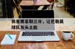 jiannianhui 手机 app-佩鲁贾豪取三分，让巴勒莫球队灰头土脸