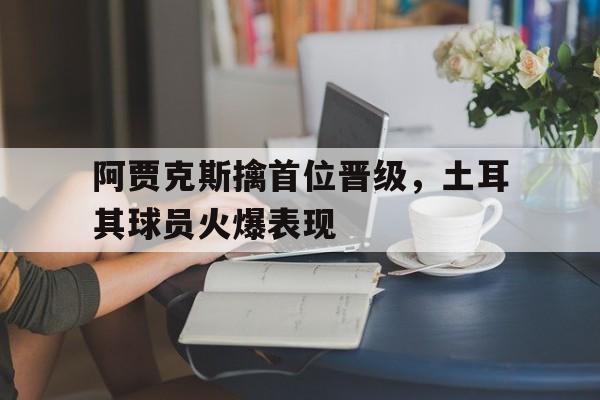 阿贾克斯擒首位晋级，土耳其球员火爆表现